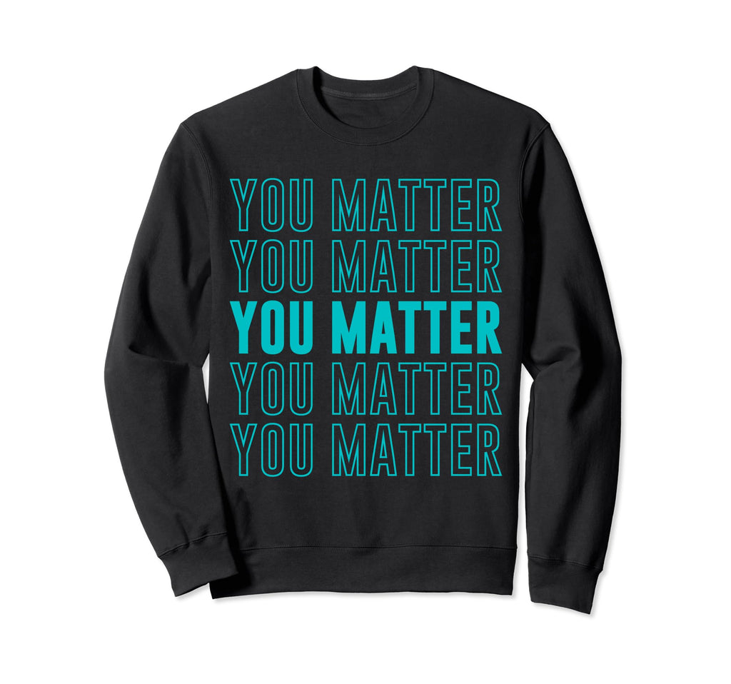 You Matter Inspirational Mental Sweatshirt - Novelty Apparel for Adults - T-Shirt, Sweatshirt, Hoodie