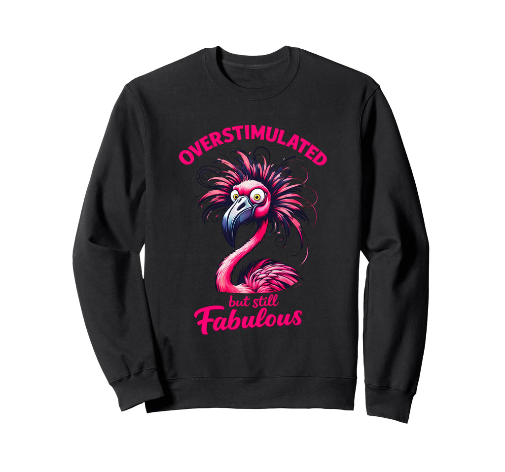 Overstimulated But Still Fabulous Sweatshirt - Unique Graphic Unisex - T-Shirt, Sweatshirt, Hoodie