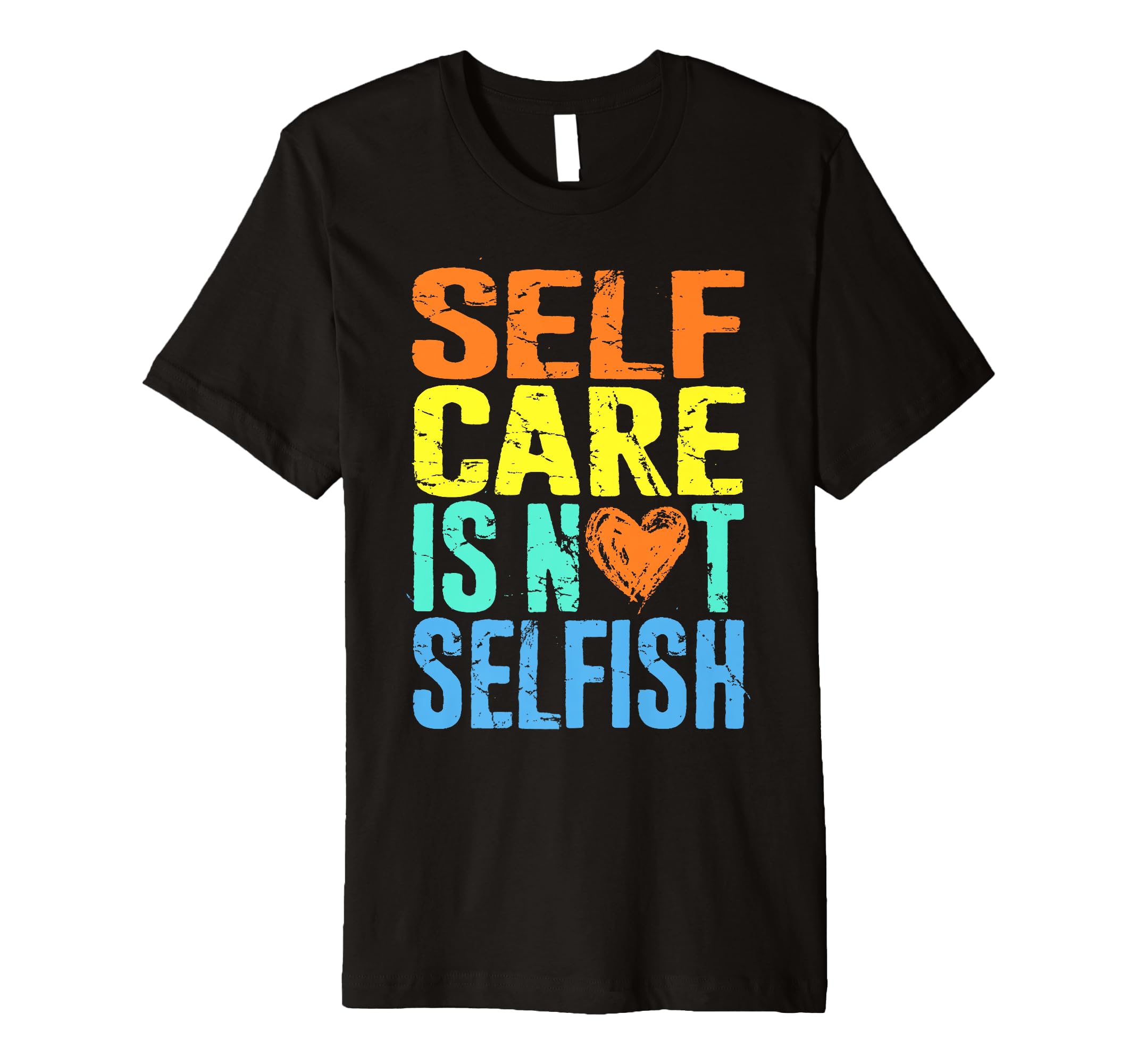 Self Care Is Not Selfish Mental Health T-Shirt - Novelty Apparel Unisex - T-Shirt, Sweatshirt, Hoodie