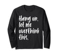 Hang Let Me Overthink This Funny T-Shirt - Streetwear Style Unisex - T-Shirt, Sweatshirt, Hoodie