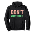 Dont Overthink It Funny Overthinker Hoodie - Minimalist Print Men Women - T-Shirt, Sweatshirt, Hoodie
