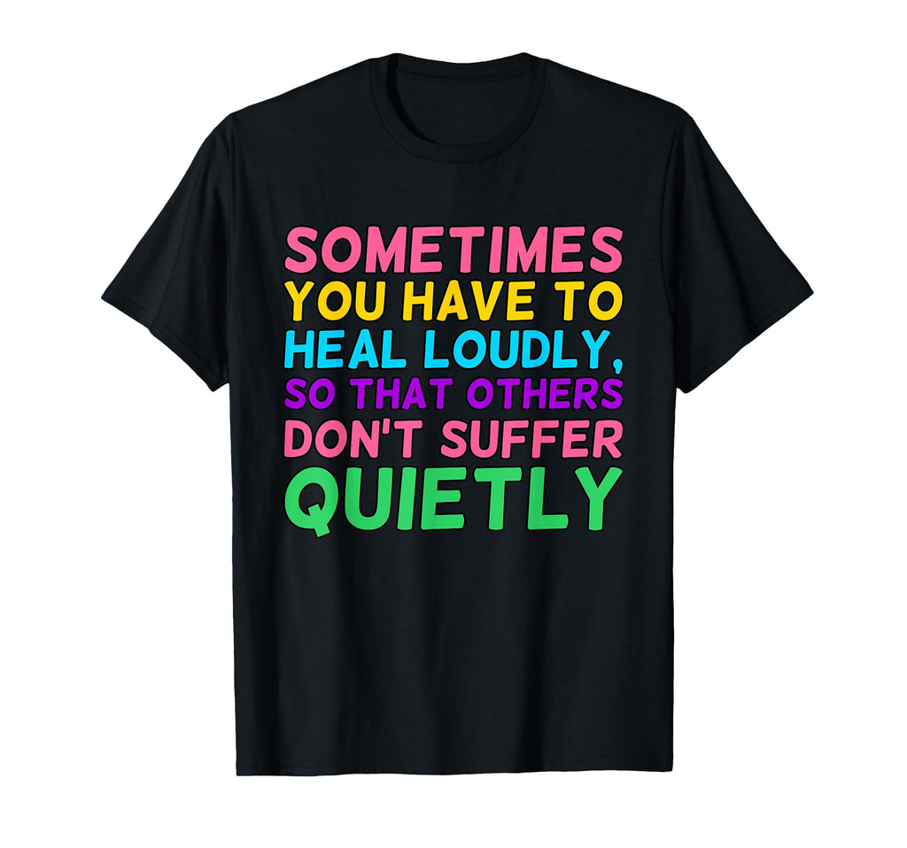 You Have To Heal Loudly Mental Health T-Shirt - Trendy Graphic Unisex - T-Shirt, Sweatshirt, Hoodie