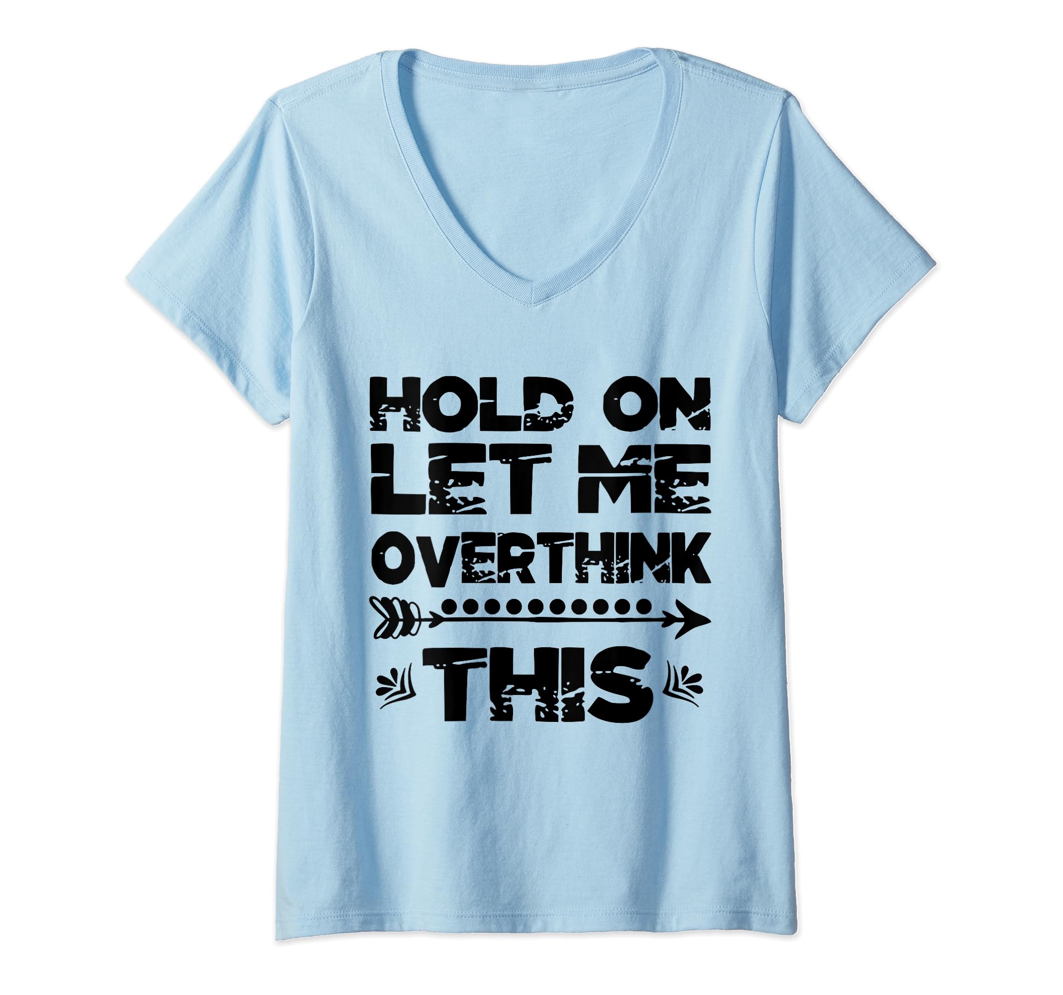 Womens Hold Let Me Overthink This Womens T-Shirt - Graphic Print Unisex - T-Shirt, Sweatshirt, Hoodie