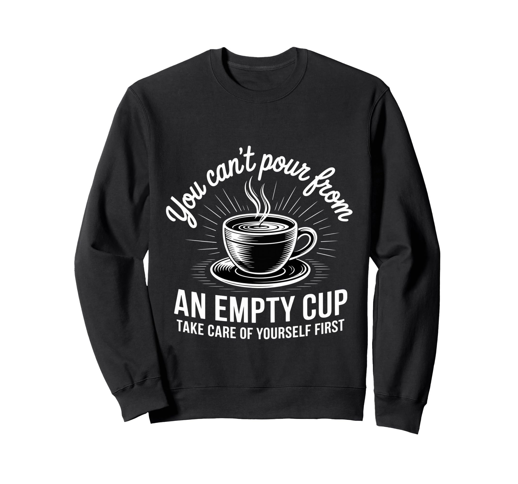 Cant Pour From Empty Cup Self Care Sweatshirt - Streetwear Style Unisex - T-Shirt, Sweatshirt, Hoodie