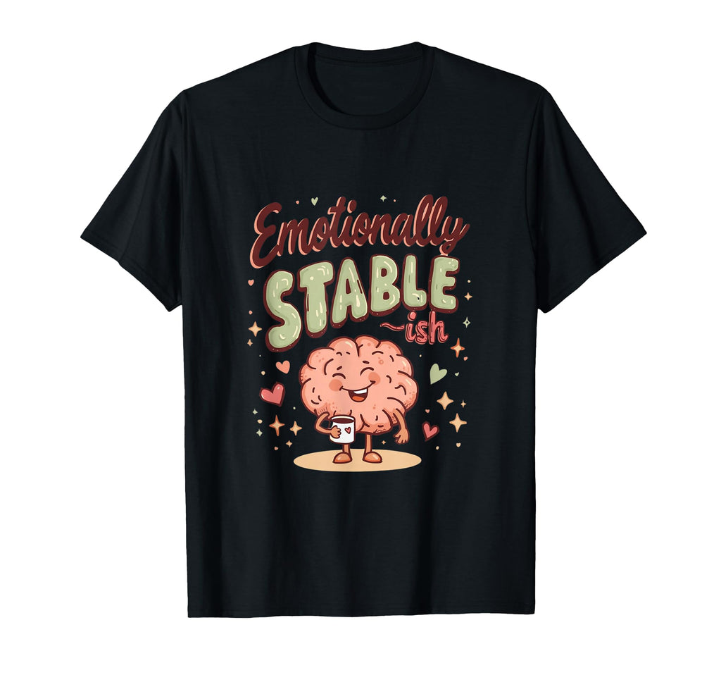 Emotionally Stable Ish Funny T-Shirt - Fun Novelty Design Men Women - T-Shirt, Sweatshirt, Hoodie