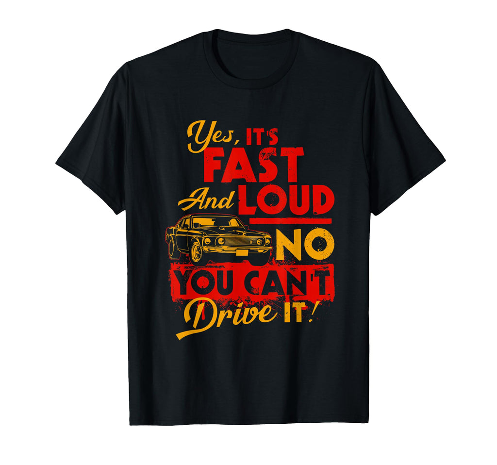 Funny Car Yes Its Fast Loud No You Cant T-Shirt - Streetwear Style Unisex - T-Shirt, Sweatshirt, Hoodie