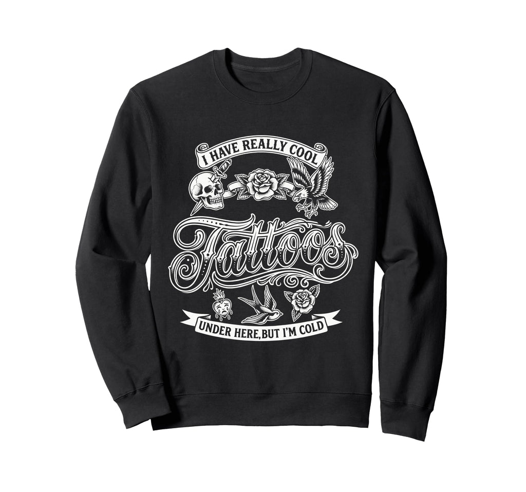 I Have Really Tattoos Under Here Sweatshirt - Fun Novelty Design Unisex - T-Shirt, Sweatshirt, Hoodie