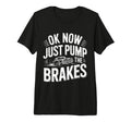Ok Now Just Pump Brakes Mechanic T-Shirt - Casual Everyday Wear for Adults - T-Shirt, Sweatshirt, Hoodie