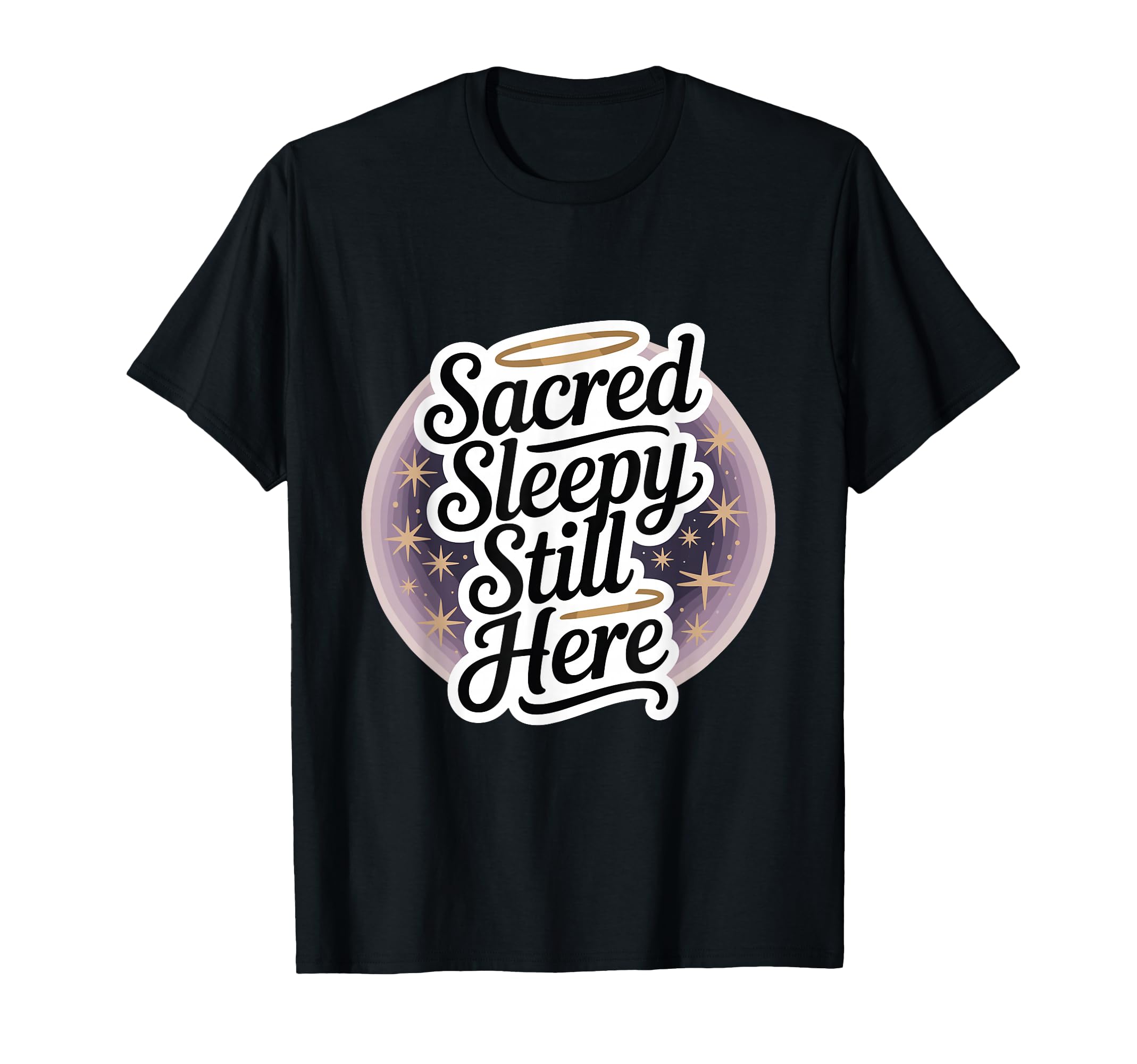 Sacred Sleepy Still Here Funny T-Shirt - Casual Everyday Wear Unisex - T-Shirt, Sweatshirt, Hoodie