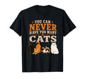 You Can Never Have Too Many Cats Funny Cat T-Shirt - Trendy Graphic Unisex - T-Shirt, Sweatshirt, Hoodie