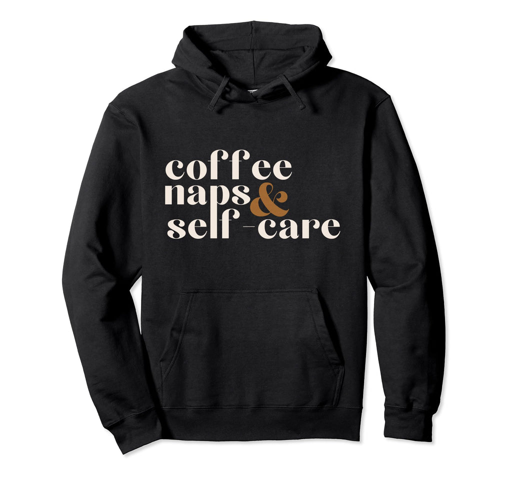Coffee Naps And Self Care Lover Hoodie - Trendy Graphic Men Women - T-Shirt, Sweatshirt, Hoodie
