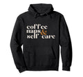 Coffee Naps And Self Care Lover Hoodie - Trendy Graphic Men Women - T-Shirt, Sweatshirt, Hoodie
