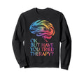 Ok But Have You Tried Therapy Sweatshirt - Minimalist Print for Adults - T-Shirt, Sweatshirt, Hoodie