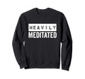 Meditation Heavily Meditated Sweatshirt - Aesthetic Graphic Unisex - T-Shirt, Sweatshirt, Hoodie