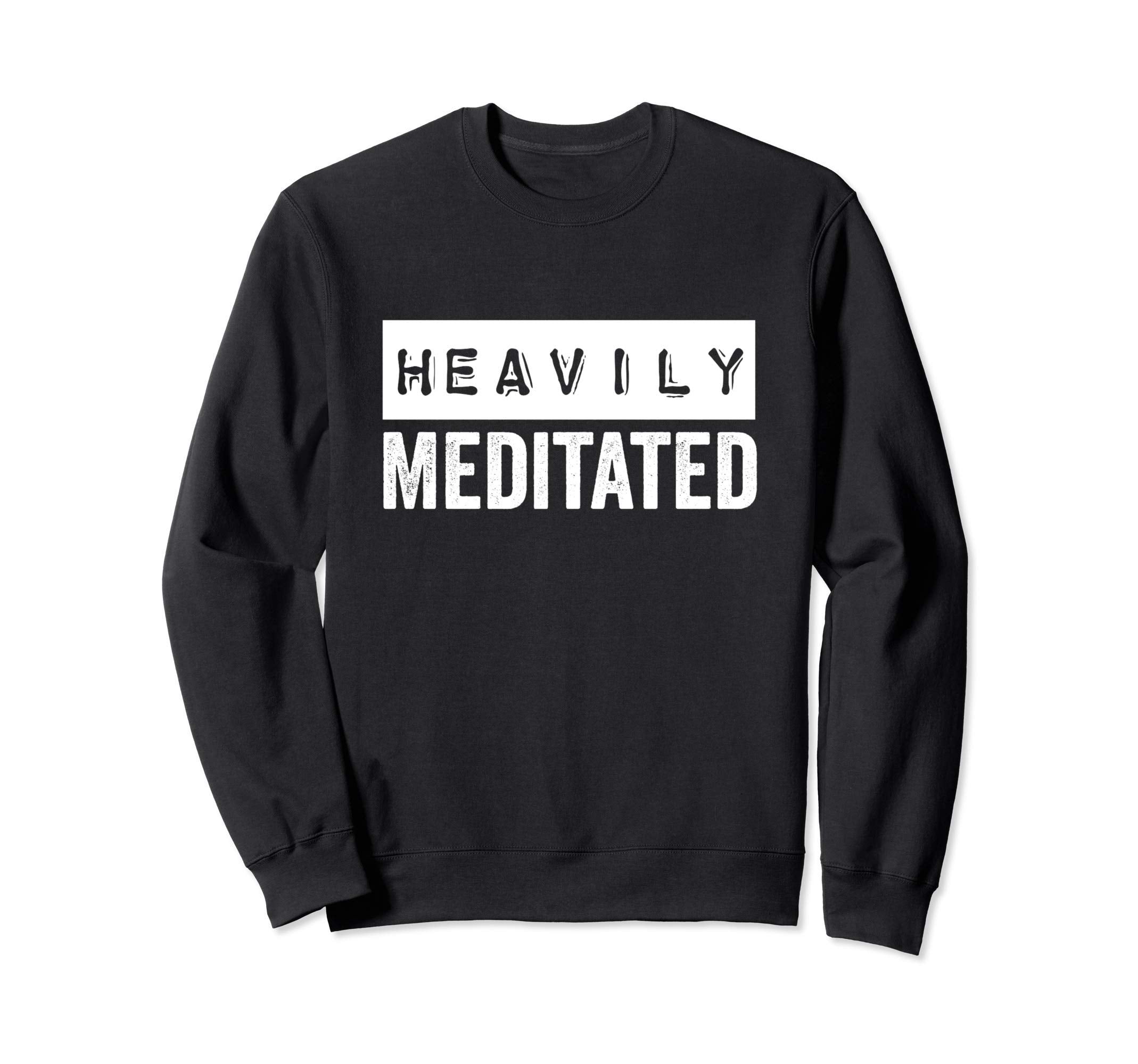 Meditation Heavily Meditated Sweatshirt - Aesthetic Graphic Unisex - T-Shirt, Sweatshirt, Hoodie