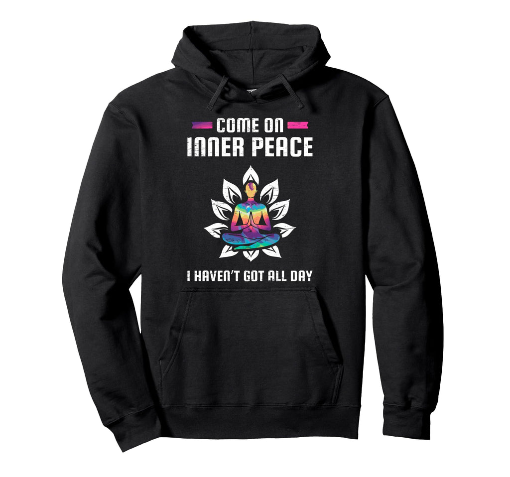 Come Inner Peace I Havent Got All Day Hoodie - Fun Novelty Design Unisex - T-Shirt, Sweatshirt, Hoodie