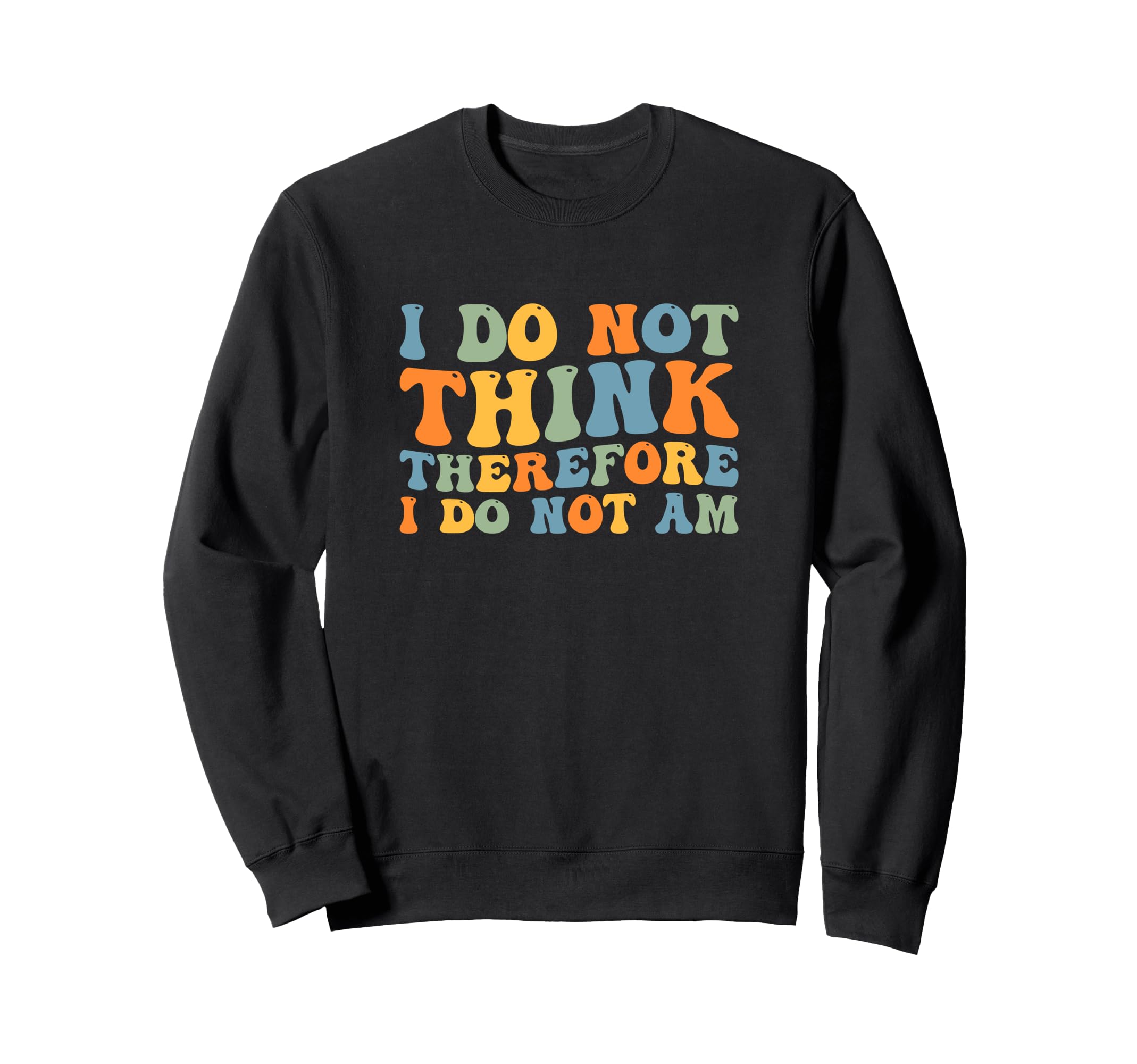 I Do Not Think Therefore I Do Not Am Sweatshirt - Aesthetic Graphic Unisex - T-Shirt, Sweatshirt, Hoodie