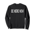 Be Here Now Distressed Mindfulness Sweatshirt - Trendy Graphic Men Women - T-Shirt, Sweatshirt, Hoodie