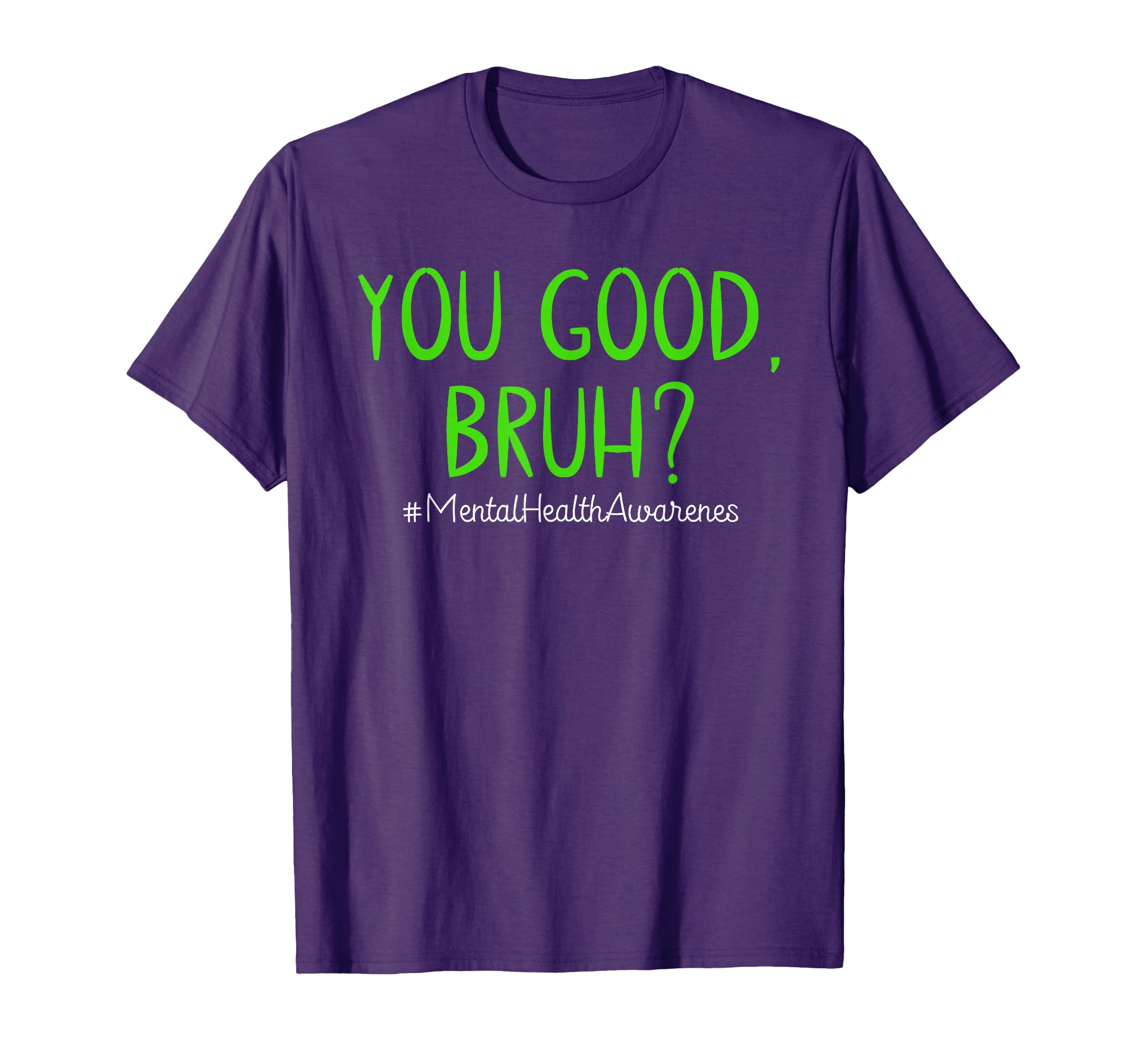 You Good Bruh Mental Health Matters T-Shirt - Custom Art Print for Adults - T-Shirt, Sweatshirt, Hoodie