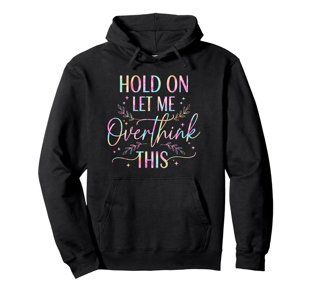 Overthinker Boho Tie Dye Hold Let Me Hoodie - Graphic Print Men Women - T-Shirt, Sweatshirt, Hoodie