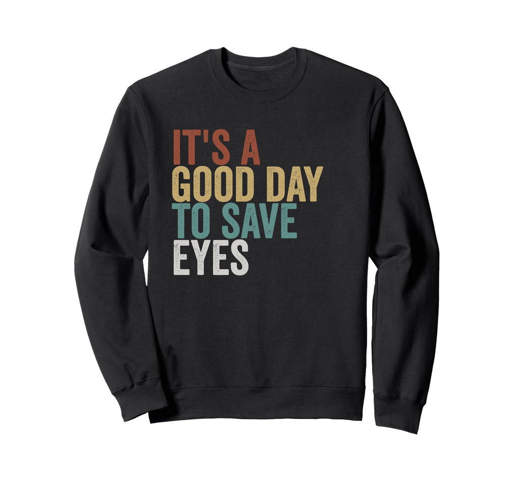 Its Good Day To Save Eyes Sweatshirt - Fun Novelty Design Unisex - T-Shirt, Sweatshirt, Hoodie