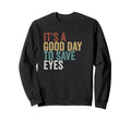 Its Good Day To Save Eyes Sweatshirt - Fun Novelty Design Unisex - T-Shirt, Sweatshirt, Hoodie