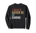 I Would Rather Be Gaming Typography Sweatshirt - Minimalist Print Men Women - T-Shirt, Sweatshirt, Hoodie