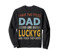 I Have Two Titles Dad And Luckyg Sweatshirt - Minimalist Print Men Women - T-Shirt, Sweatshirt, Hoodie