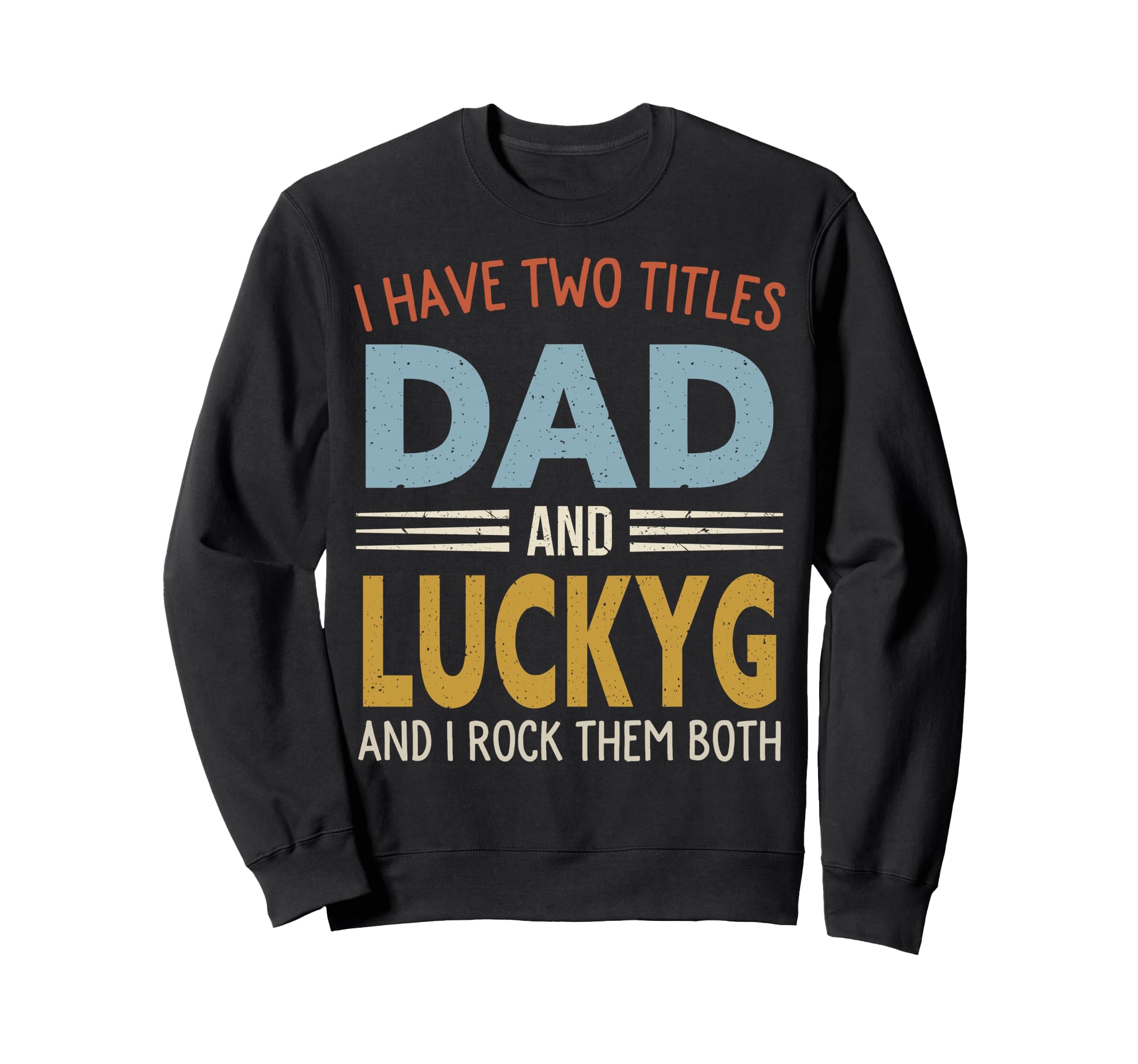 I Have Two Titles Dad And Luckyg Sweatshirt - Minimalist Print Men Women - T-Shirt, Sweatshirt, Hoodie
