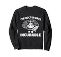 Doctor Says It Is Incurable Sweatshirt - Streetwear Style Men Women - T-Shirt, Sweatshirt, Hoodie