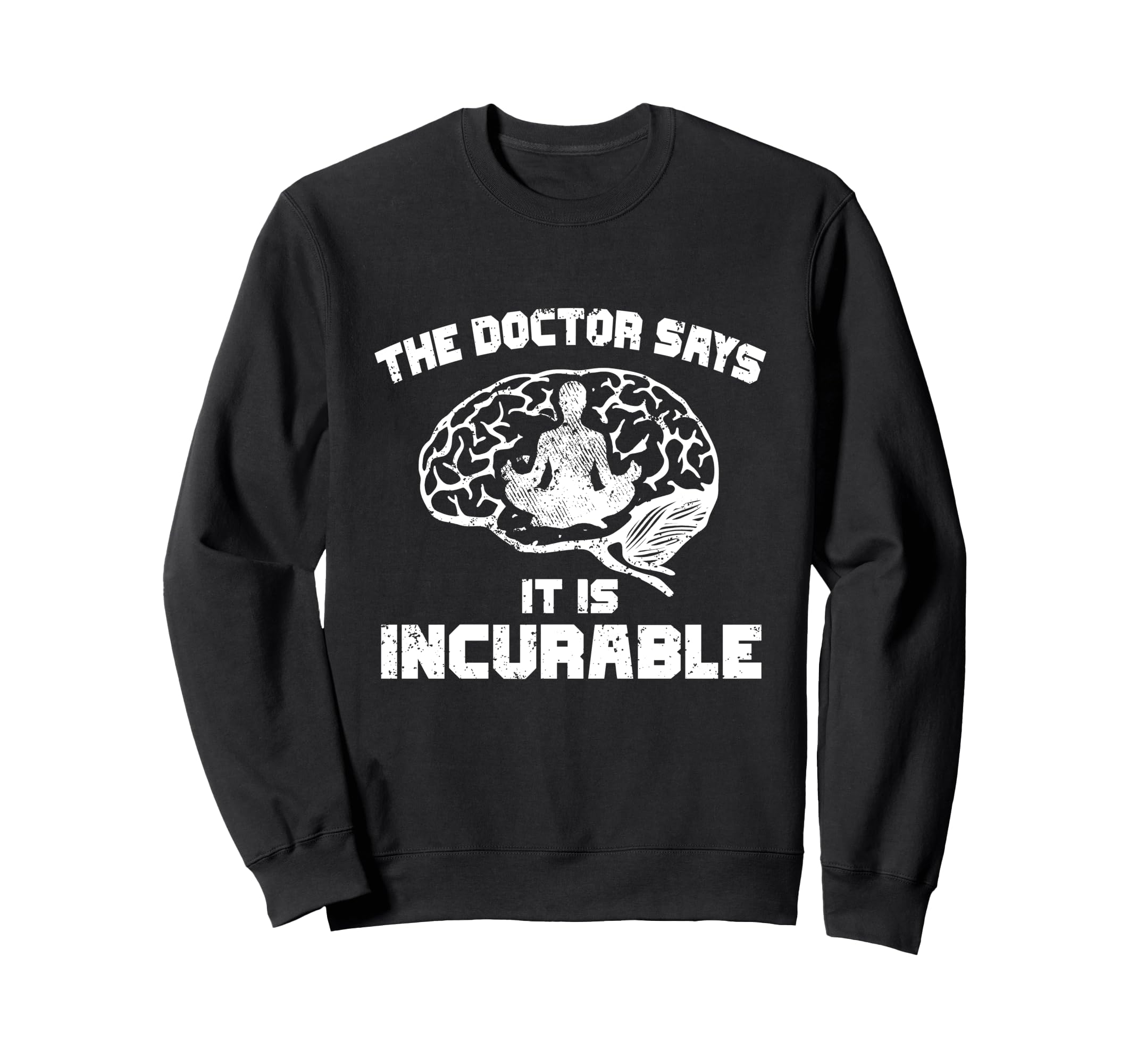 Doctor Says It Is Incurable Sweatshirt - Streetwear Style Men Women - T-Shirt, Sweatshirt, Hoodie