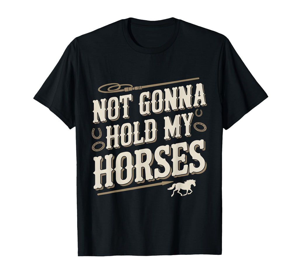 Not Gonna Hold My Horses Western T-Shirt - Streetwear Style for Adults - T-Shirt, Sweatshirt, Hoodie