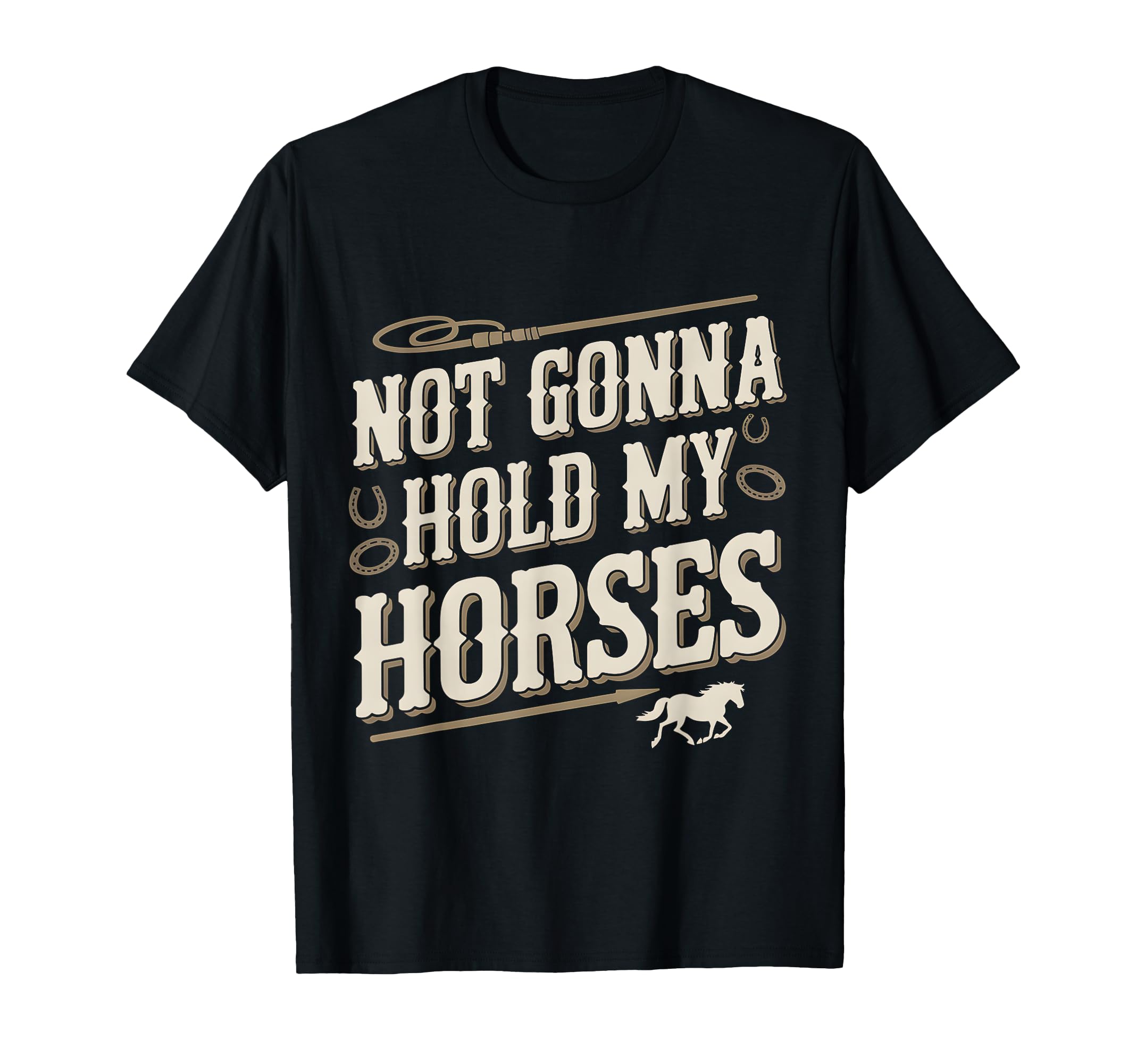 Not Gonna Hold My Horses Western T-Shirt - Streetwear Style for Adults - T-Shirt, Sweatshirt, Hoodie