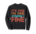 Its Fine Im Fine Everythings Fine Sweatshirt - Custom Art Print for Adults - T-Shirt, Sweatshirt, Hoodie