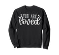 You Are Loved Mental Health Self Love Sweatshirt - Trendy Graphic Unisex - T-Shirt, Sweatshirt, Hoodie