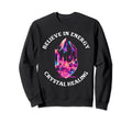 Believe Energy Crystal Healing Sweatshirt - Streetwear Style Unisex - T-Shirt, Sweatshirt, Hoodie