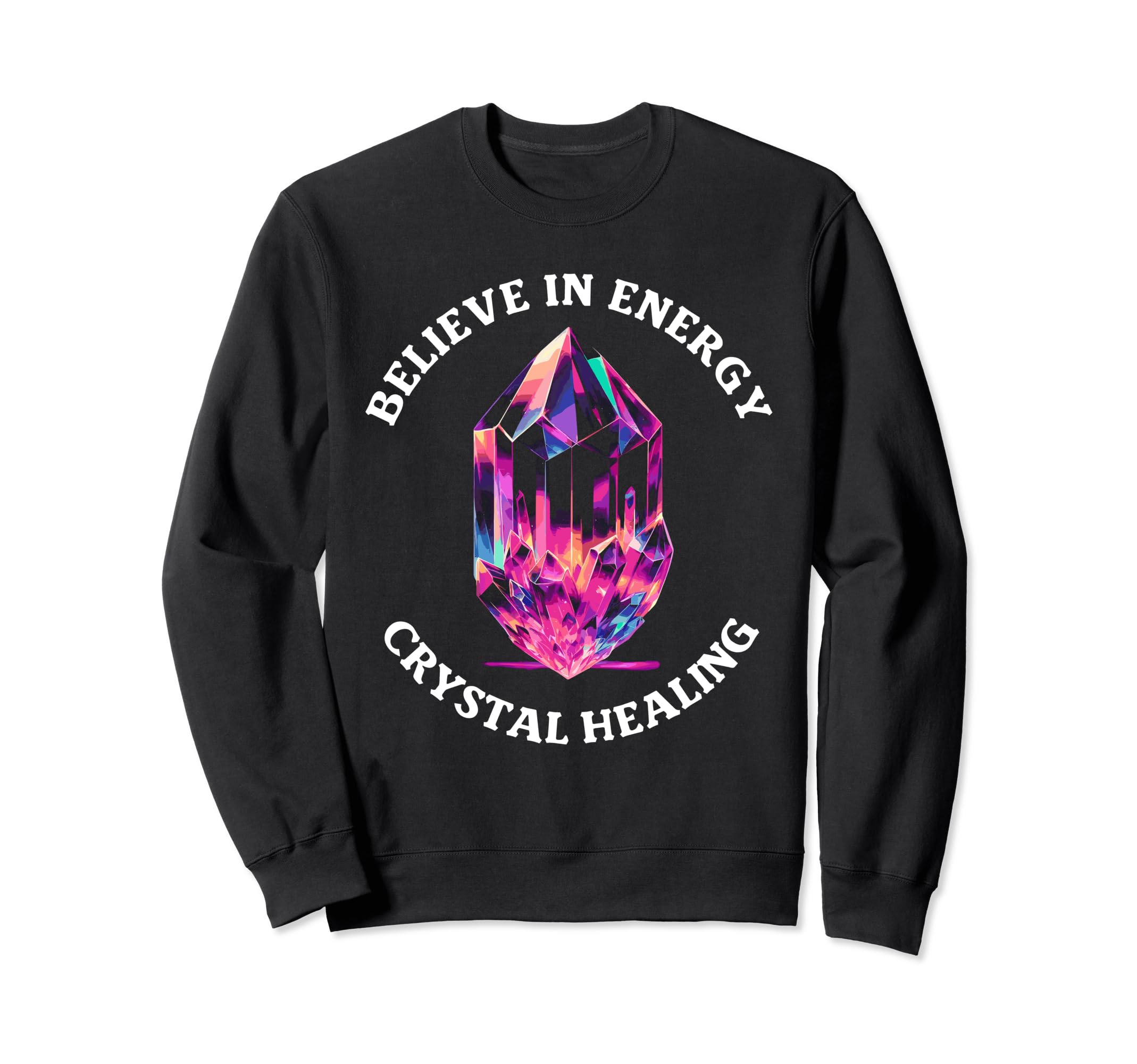 Believe Energy Crystal Healing Sweatshirt - Streetwear Style Unisex - T-Shirt, Sweatshirt, Hoodie
