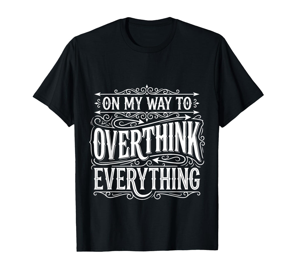 My Way To Overthink Everything T-Shirt - Streetwear Style Unisex - T-Shirt, Sweatshirt, Hoodie