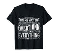 My Way To Overthink Everything T-Shirt - Streetwear Style Unisex - T-Shirt, Sweatshirt, Hoodie