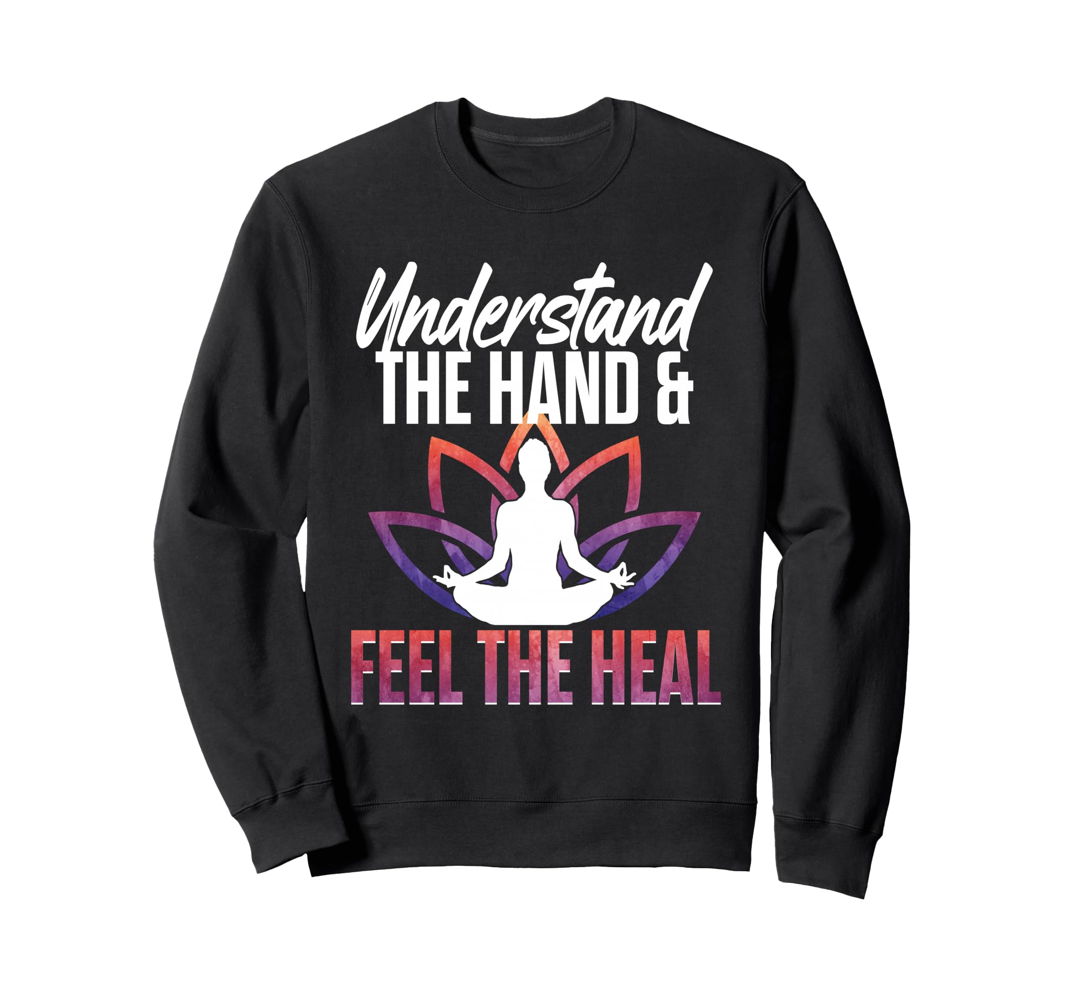 Understand Hand Feel Heal Yoga Reiki Sweatshirt - Novelty Apparel Unisex - T-Shirt, Sweatshirt, Hoodie