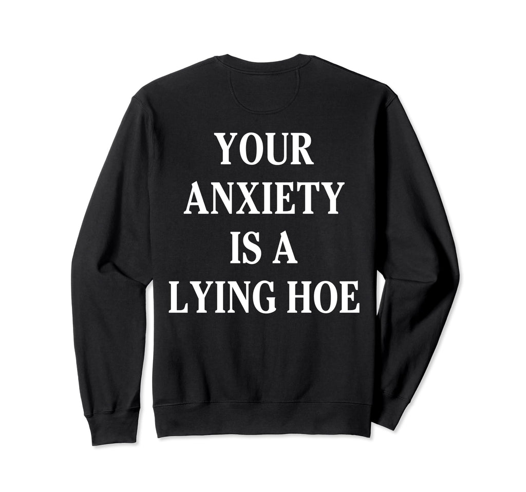 Your Anxiety Is Lying Hoe Mental Sweatshirt - Trendy Graphic Men Women - T-Shirt, Sweatshirt, Hoodie