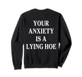 Your Anxiety Is Lying Hoe Mental Sweatshirt - Trendy Graphic Men Women - T-Shirt, Sweatshirt, Hoodie