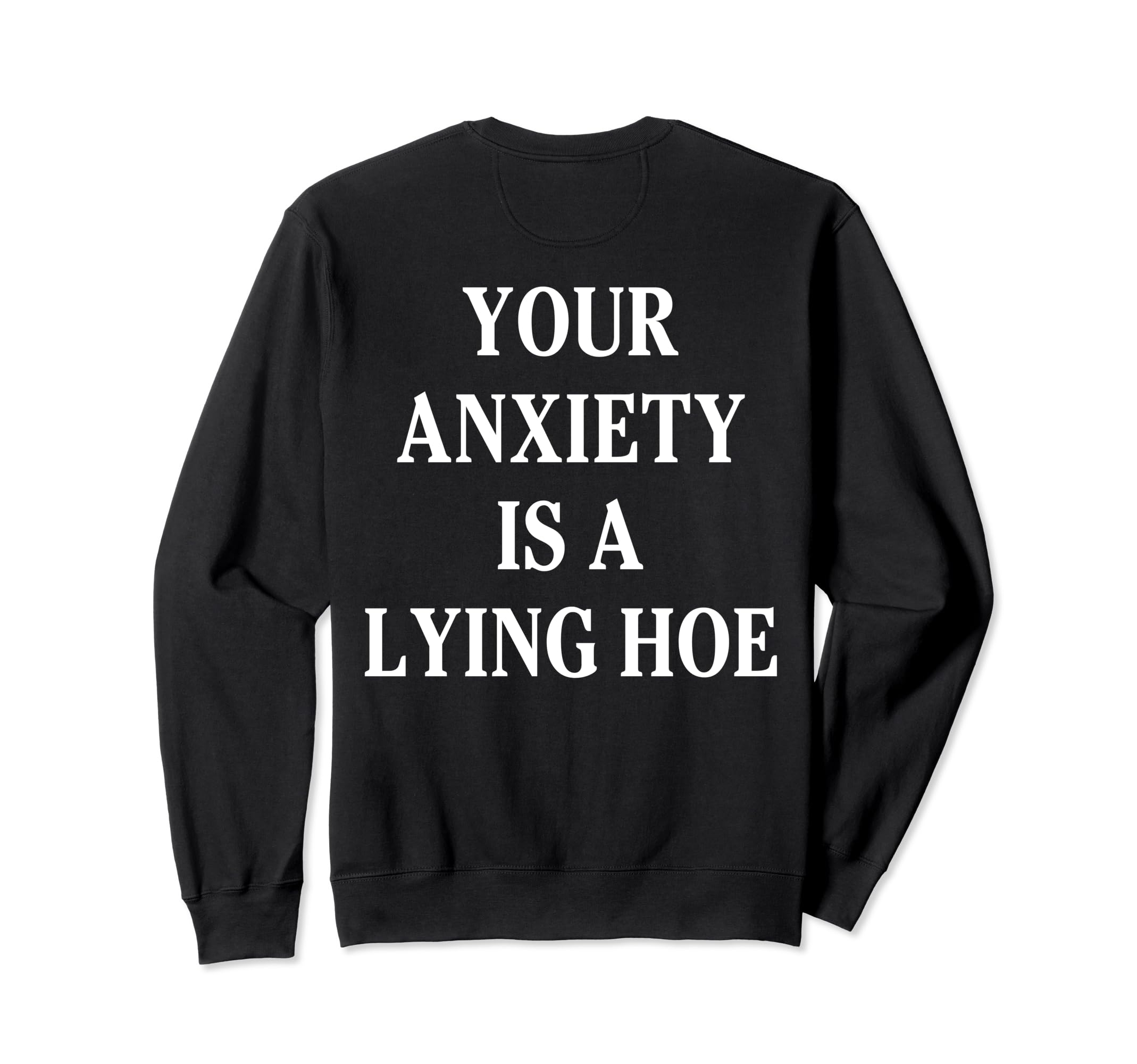 Your Anxiety Is Lying Hoe Mental Sweatshirt - Trendy Graphic Men Women - T-Shirt, Sweatshirt, Hoodie