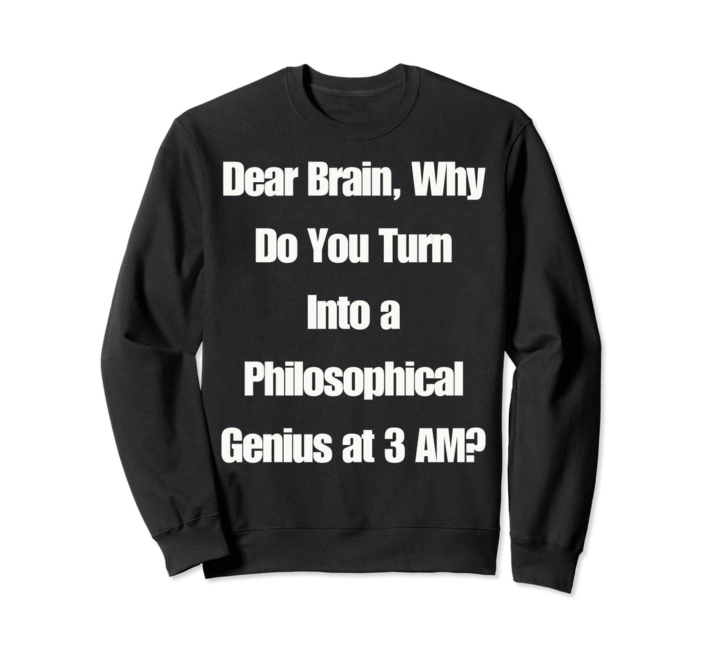 Dear Brain Funny Quotes Insomniacs Sweatshirt - Graphic Print Men Women - T-Shirt, Sweatshirt, Hoodie