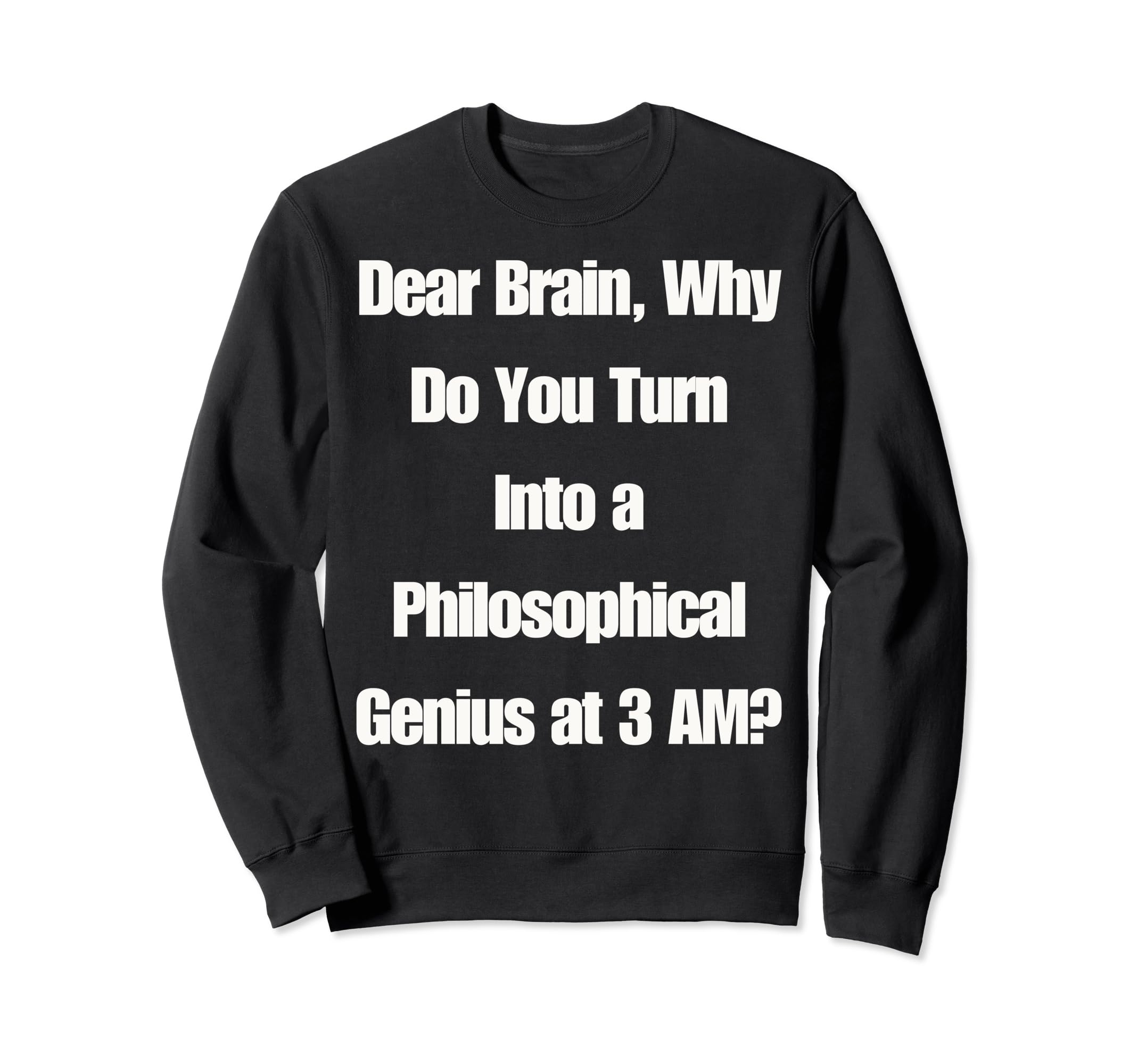 Dear Brain Funny Quotes Insomniacs Sweatshirt - Graphic Print Men Women - T-Shirt, Sweatshirt, Hoodie