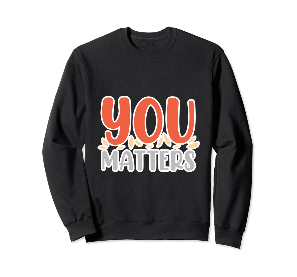 Mental Health Matters You Matter Sweatshirt - Streetwear Style Men Women - T-Shirt, Sweatshirt, Hoodie
