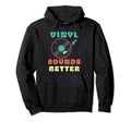 Vinyl Sounds Better Vinyl Record Player Hoodie - Unique Graphic Unisex - T-Shirt, Sweatshirt, Hoodie