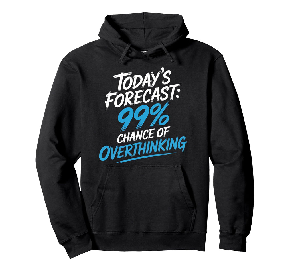 Todays Forecast 99 Chance Overthinking Hoodie - Unique Graphic Unisex - T-Shirt, Sweatshirt, Hoodie