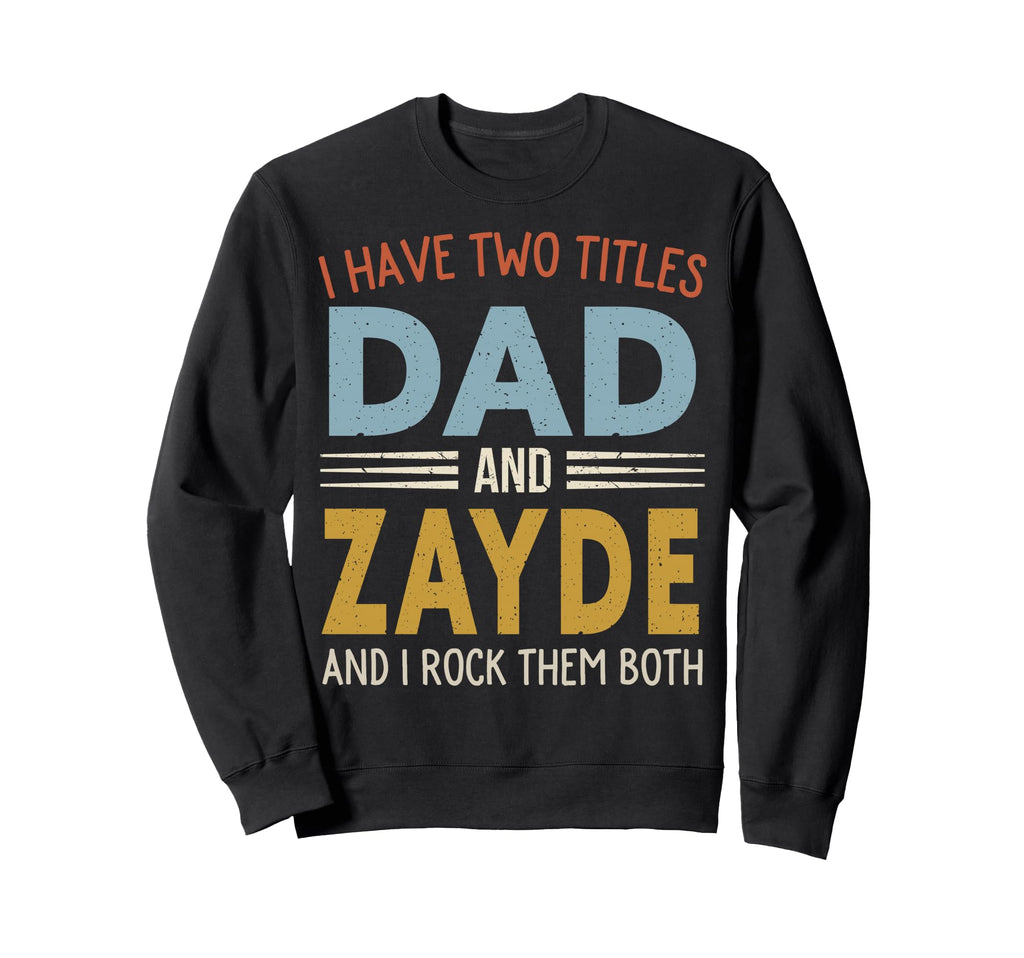 I Have Two Titles Dad And Zayde Sweatshirt - Novelty Apparel for Adults - T-Shirt, Sweatshirt, Hoodie