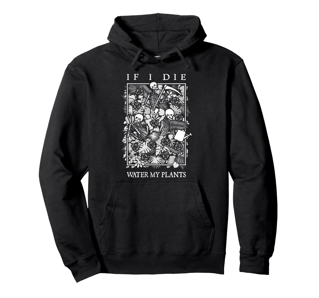 If I Die Water My Plants Skull Flower Hoodie - Fun Novelty Design Unisex - T-Shirt, Sweatshirt, Hoodie